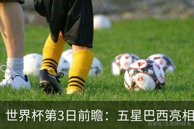 世界杯第3日前瞻：五星巴西亮相 亚足联球队面临“欧洲大考”